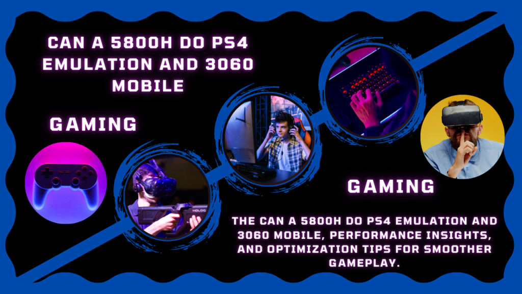 Can a 5800H Do PS4 Emulation and 3060 Mobile